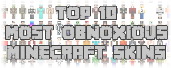 Top Most Obnoxious 10 Minecraft Skins